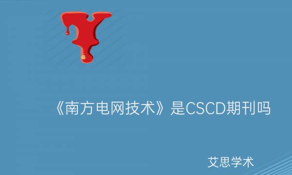 《南方电网技术》是CSCD期刊吗_艾思学术.jpg