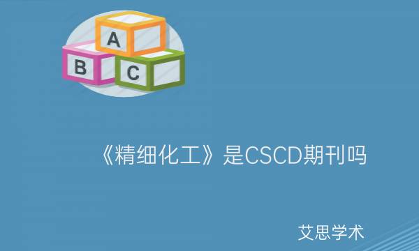 《精细化工》是CSCD期刊吗_艾思学术.jpg