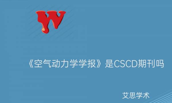 《空气动力学学报》是CSCD期刊吗_艾思学术.jpg