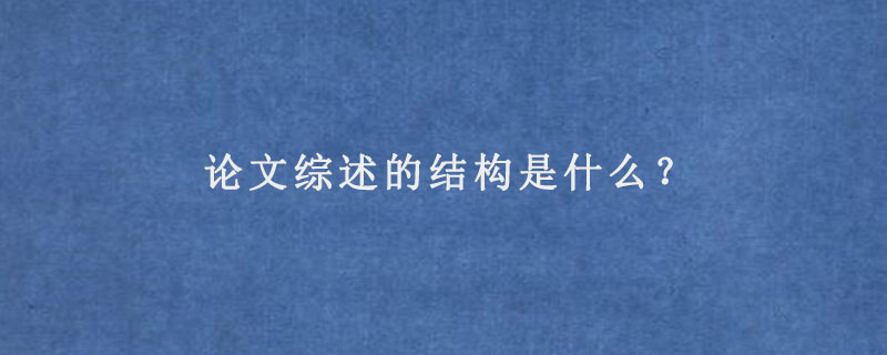 论文综述的结构是什么？