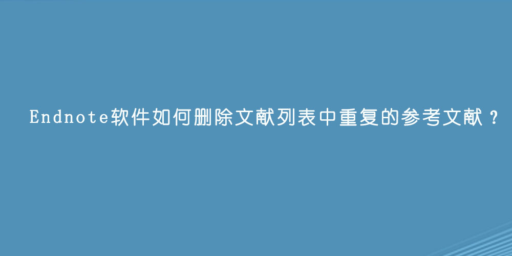 Endnote软件如何删除文献列表中重复的参考文献？.jpg