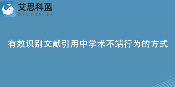 有效识别文献引用中学术不端行为的方式是什么？.jpg