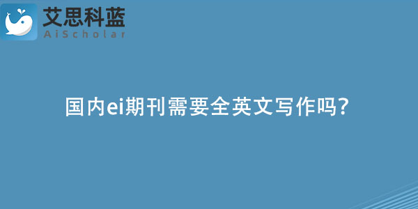 国内ei期刊需要全英文写作吗？.jpg