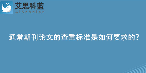 通常期刊论文的查重标准是如何要求的？.jpg