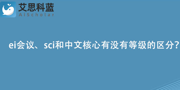 ei会议、sci和中文核心有没有等级的区分？.jpg