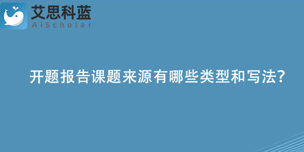 开题报告课题来源有哪些类型和写法？.jpg