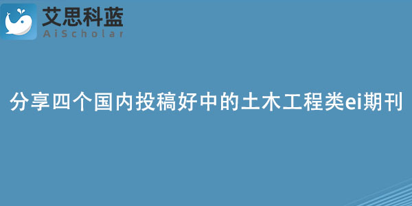 分享四个国内投稿好中的土木工程类ei期刊.jpg
