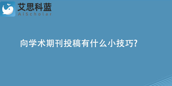 向学术期刊投稿有什么小技巧.jpg