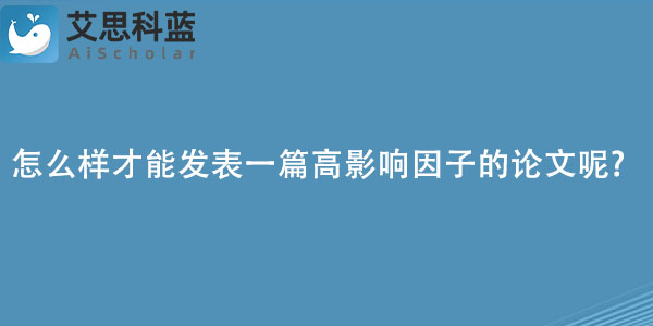 怎么样才能发表一篇高影响因子的论文呢.jpg