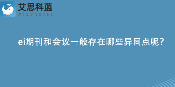 ei期刊和会议一般存在哪些异同点呢？.jpg