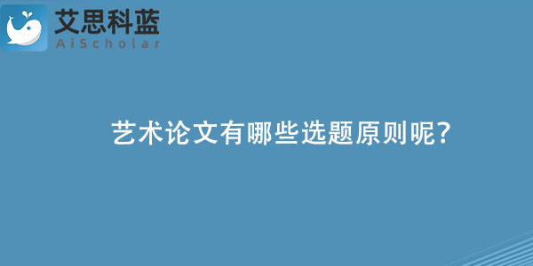 艺术论文有哪些选题原则呢？.jpg