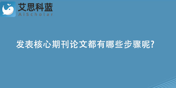 发表核心期刊论文都有哪些步骤呢.jpg