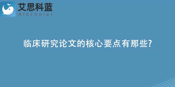 临床研究论文的核心要点有那些-.jpg