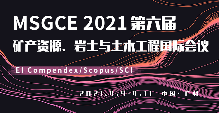 第六届矿产资源、岩土与土木工程国际会议 (MSGCE 2021) 