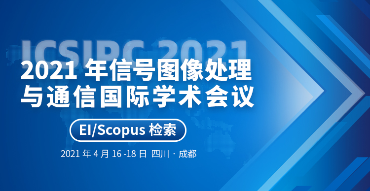 2021年信号图像处理与通信国际学术会议（ICSIPC2021)