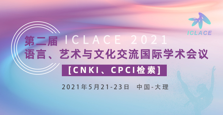 第二届语言、艺术与文化交流国际学术会议（ICLACE2021）