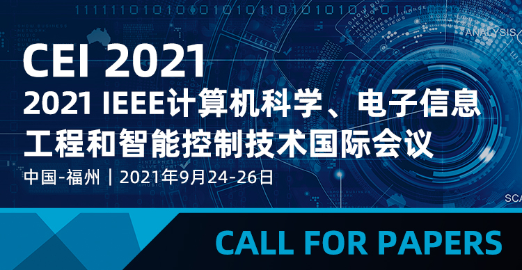 2021 IEEE计算机科学、电子信息工程和智能控制技术国际会议（CEI 2021）