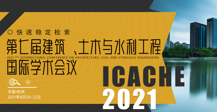 第七届建筑、土木与水利工程国际学术会议（ICACHE 2021）