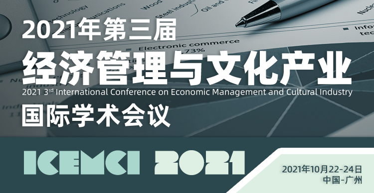 2021年第三届经济管理与文化产业国际学术会议（ICEMCI2021）