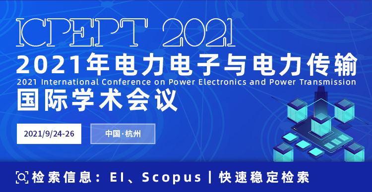 2021年电力电子与电力传输国际学术会议（ICPEPT 2021）