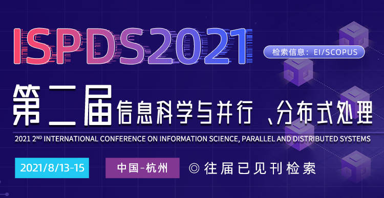 第二届信息科学与并行、分布式处理国际学术会议（ISPDS 2021）
