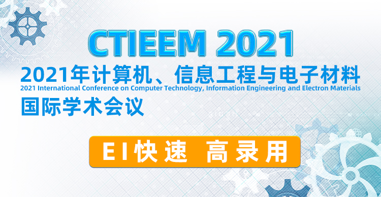 2021年计算机、信息工程与电子材料国际学术会议  （CTIEEM2021）