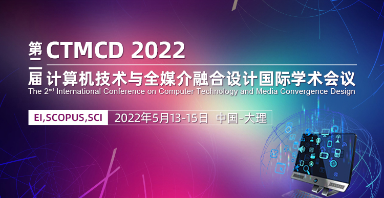 第二届计算机技术与全媒介融合设计国际学术会议（CTMCD 2022）