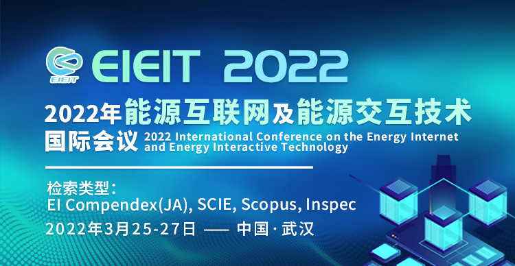 【SCIE/EI(JA)双检索】2022年能源互联网及能源交互技术国际学术会议（EIEIT 2022）