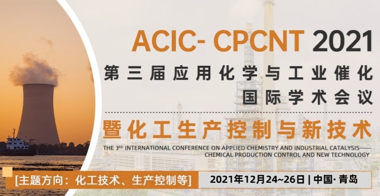 第三届应用化学与工业催化国际学术会议——暨化工生产控制与新技术分会（ACIC——CPCNT2021）