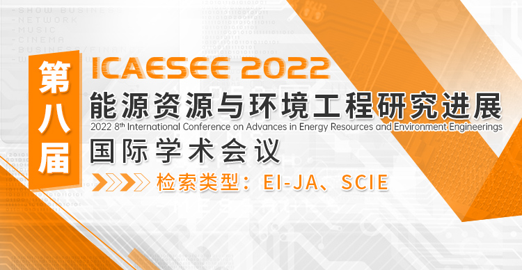 【SCI 检索、EI（JA）期刊】第八届能源资源与环境工程研究进展国际学术会议（ICAESEE2022）