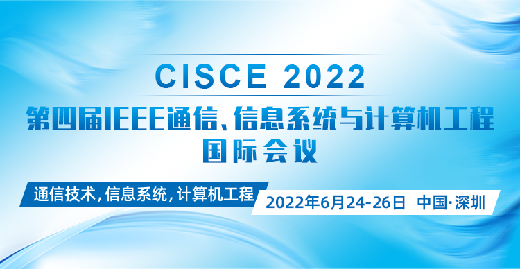 2022年岭南科学论坛系列活动之 第四届IEEE通信、信息系统与计算机工程国际会议(IEEE-CISCE 2022)