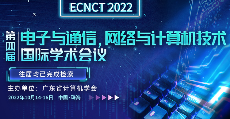 第四届电子与通信，网络与计算机技术国际学术会议 （ECNCT 2022）