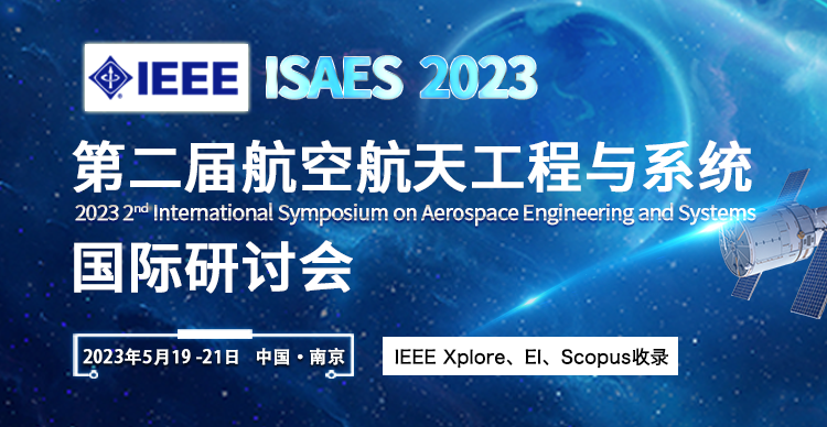 第二届IEEE航空航天工程与系统国际研讨会（ISAES 2023）