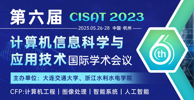 第六届计算机信息科学与应用技术国际学术会议(CISAT 2023)