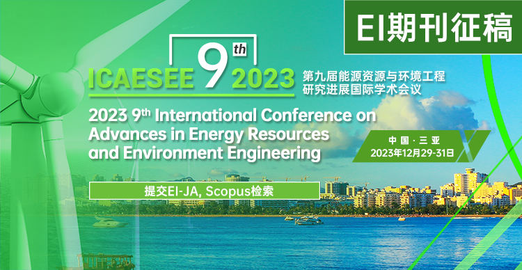 【EI-期刊投稿】第九届能源资源与环境工程研究进展国际学术会议（ICAESEE 2023）