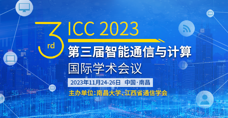 【IEEE】第三届智能通信与计算国际学术会议（ICC 2023）