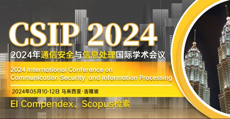 2024年通信安全与信息处理国际学术会议（CSIP 2024)