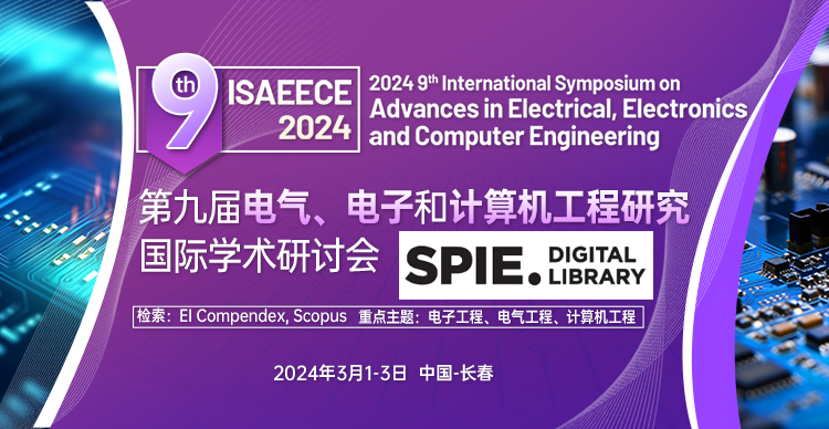 【SPIE出版】第九届电气、电子和计算机工程研究国际学术研讨会(ISAEECE 2024)