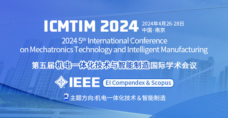 【高录用/快检索】第五届机电一体化技术与智能制造国际学术会议（ICMTIM 2024）