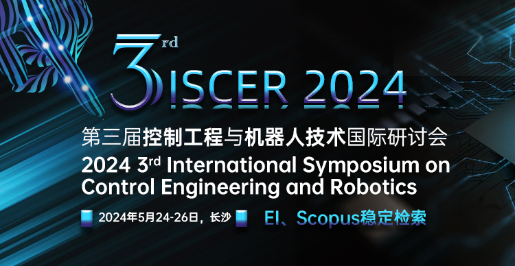 【ACM出版】第三届控制工程与机器人技术国际研讨会（ISCER 2024）