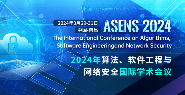 【ACM出版】2024年算法、软件工程与网络安全国际学术会议 (ASENS 2024)