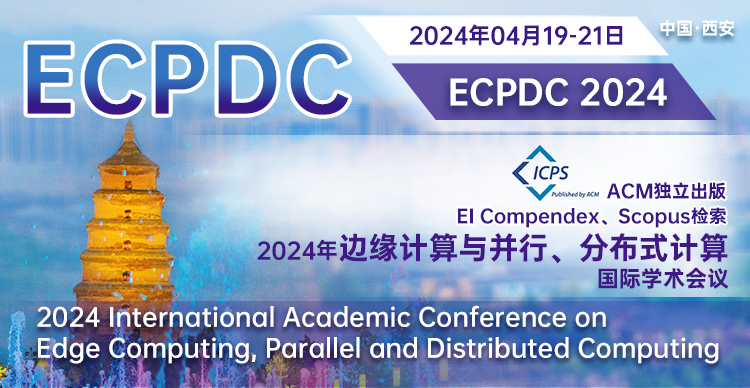 【ACM独立出版|高录用|快检索】2024年边缘计算与并行、分布式计算国际学术会议(ECPDC 2024)