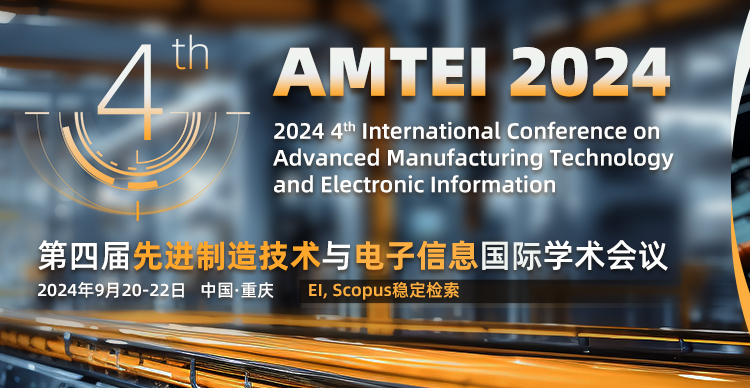 第四届先进制造技术与电子信息国际学术会议（AMTEI 2024）