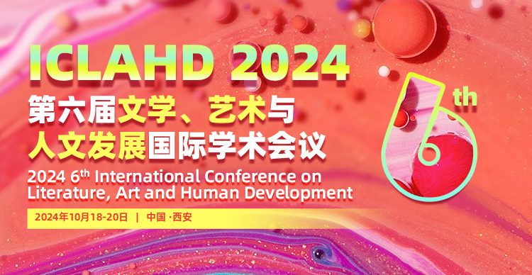 第六届文学、艺术与人文发展国际学术会议（ICLAHD 2024）