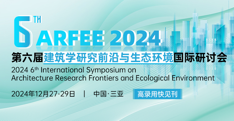 【中南大学，高录用快见刊】第六届建筑学研究前沿与生态环境国际研讨会（ARFEE 2024）