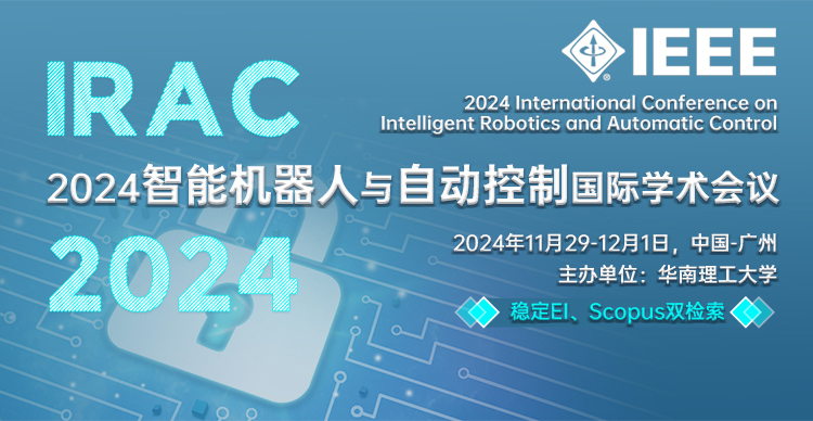 【华南理工大学主办】2024智能机器人与自动控制国际学术会议 （IRAC 2024）