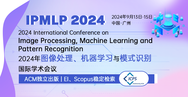 2024年图像处理、机器学习与模式识别国际学术会议（IPMLP 2024)