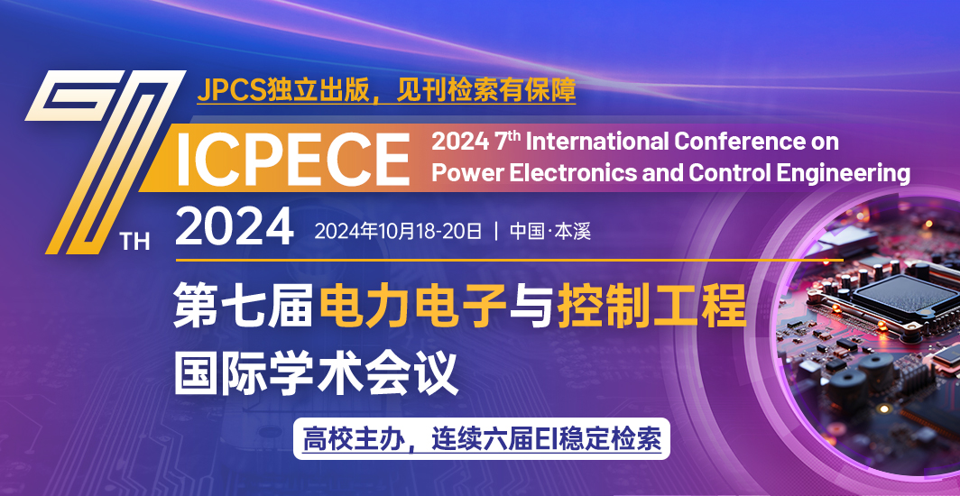 【连续6届稳定EI检索】第七届电力电子与控制工程国际学术会议（ICPECE 2024）