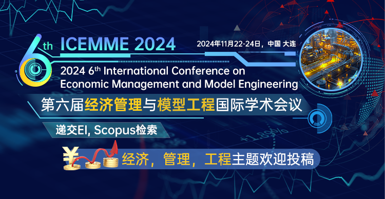 【ACM合作出版 | 经管EI检索】第六届经济管理与模型工程国际学术会议（ICEMME 2024）