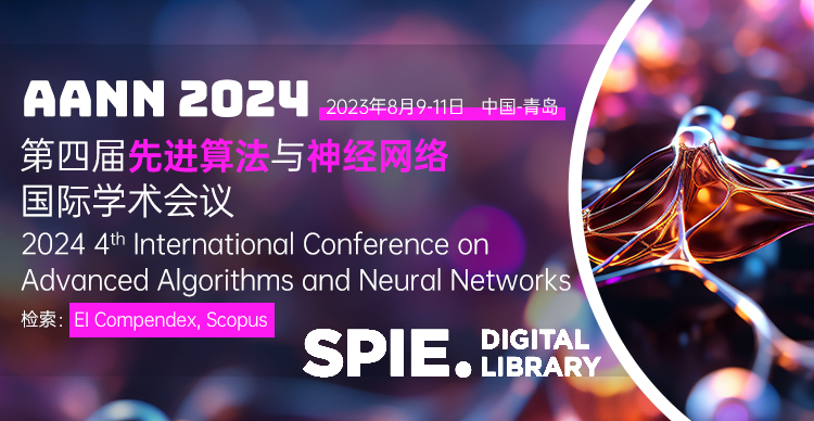 【SPIE出版 | 推荐乐虎平台网站首页登录入口
】第四届先进算法与神经网络国际学术会议（AANN 2024）